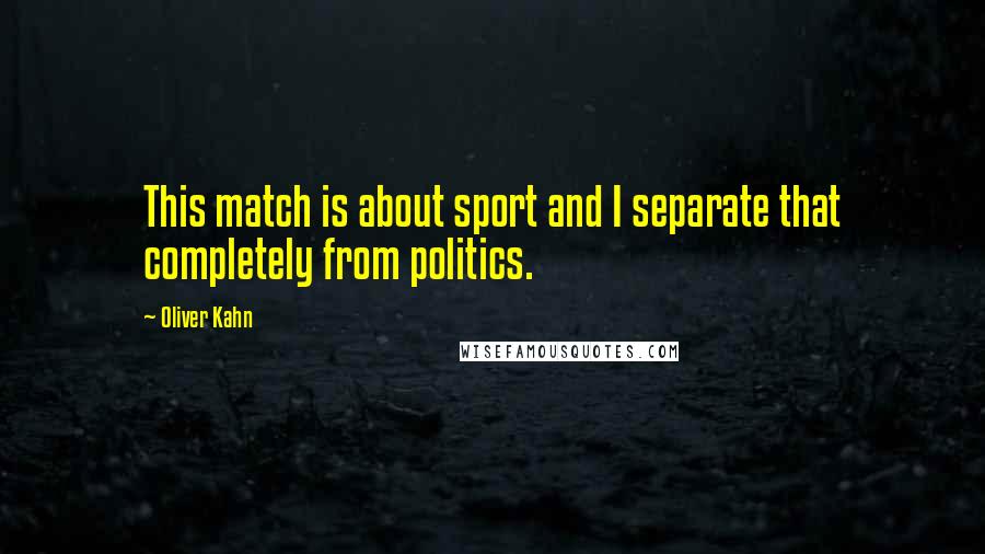 Oliver Kahn Quotes: This match is about sport and I separate that completely from politics.