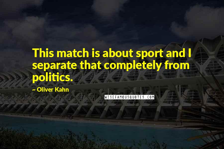 Oliver Kahn Quotes: This match is about sport and I separate that completely from politics.