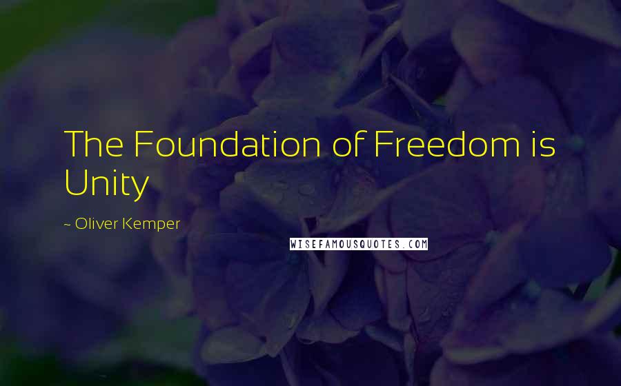 Oliver Kemper Quotes: The Foundation of Freedom is Unity