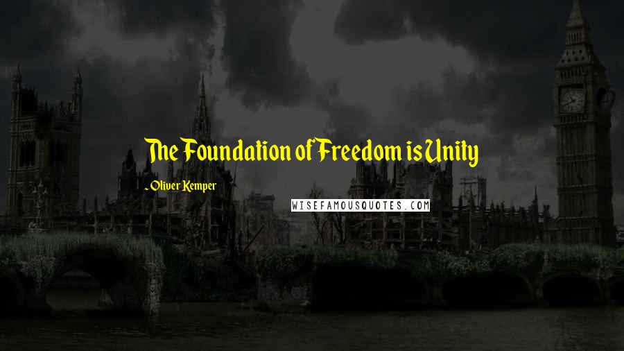 Oliver Kemper Quotes: The Foundation of Freedom is Unity