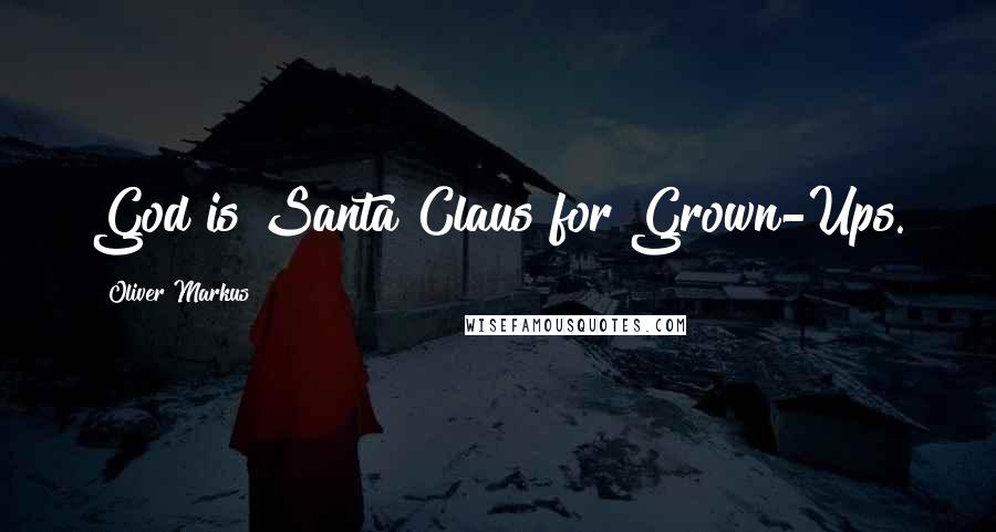 Oliver Markus Quotes: God is Santa Claus for Grown-Ups.