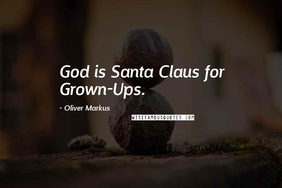 Oliver Markus Quotes: God is Santa Claus for Grown-Ups.