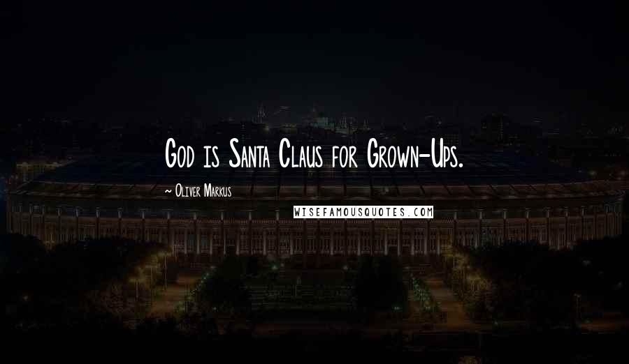 Oliver Markus Quotes: God is Santa Claus for Grown-Ups.