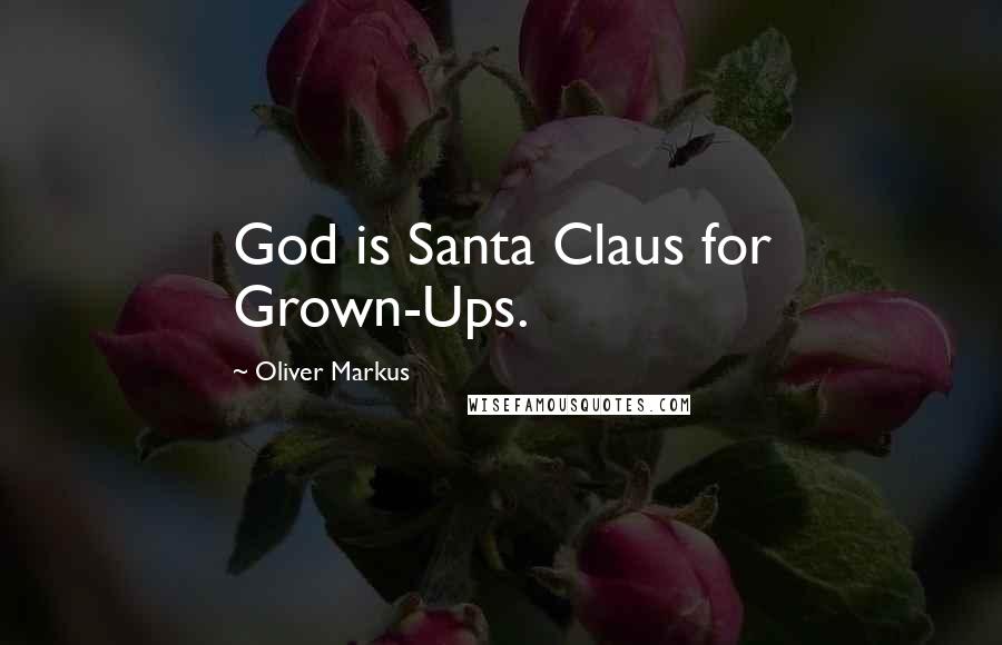 Oliver Markus Quotes: God is Santa Claus for Grown-Ups.