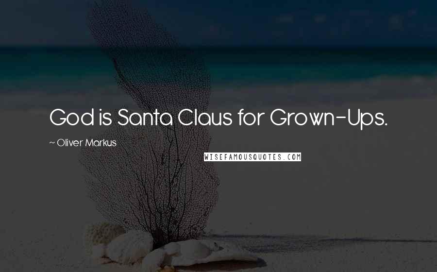 Oliver Markus Quotes: God is Santa Claus for Grown-Ups.