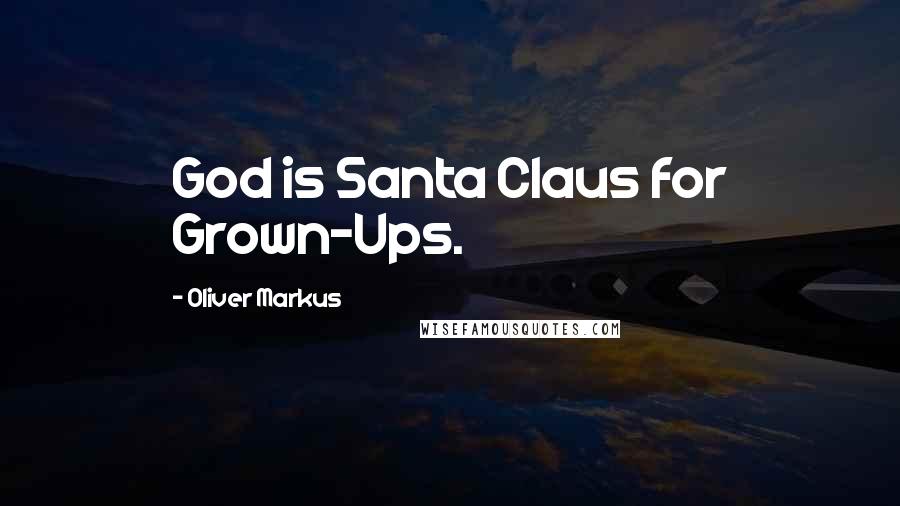 Oliver Markus Quotes: God is Santa Claus for Grown-Ups.