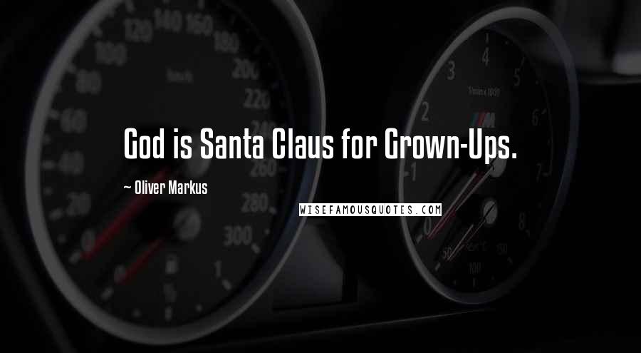 Oliver Markus Quotes: God is Santa Claus for Grown-Ups.