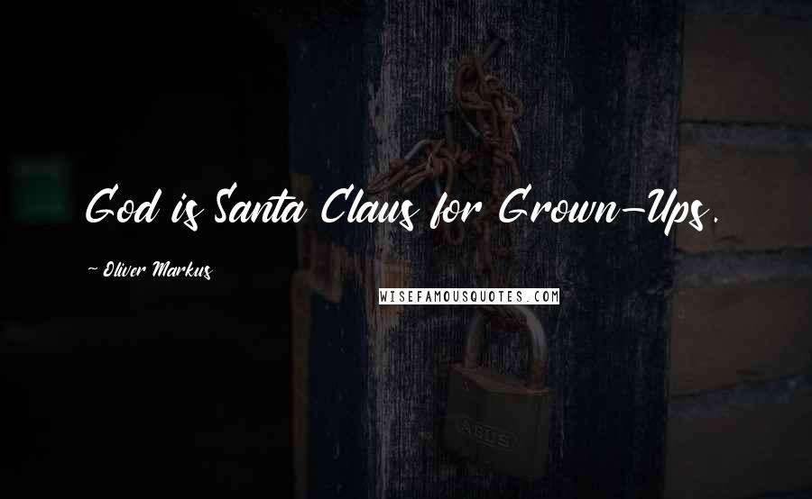 Oliver Markus Quotes: God is Santa Claus for Grown-Ups.