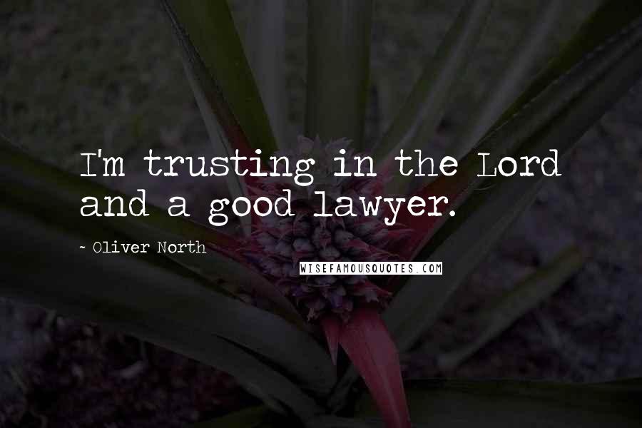 Oliver North Quotes: I'm trusting in the Lord and a good lawyer.