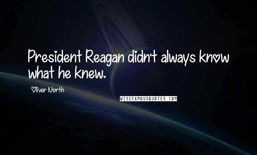 Oliver North Quotes: President Reagan didn't always know what he knew.