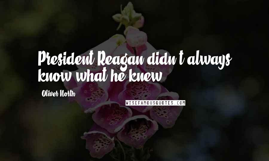 Oliver North Quotes: President Reagan didn't always know what he knew.