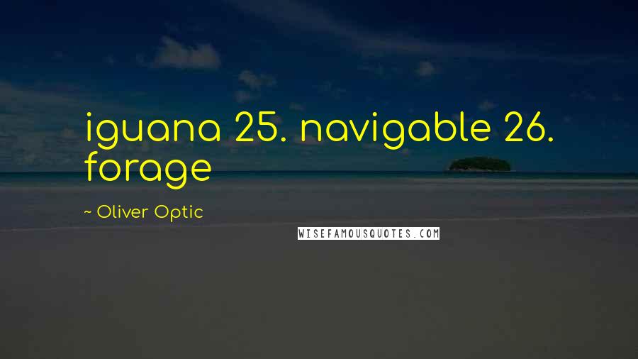 Oliver Optic Quotes: iguana 25. navigable 26. forage