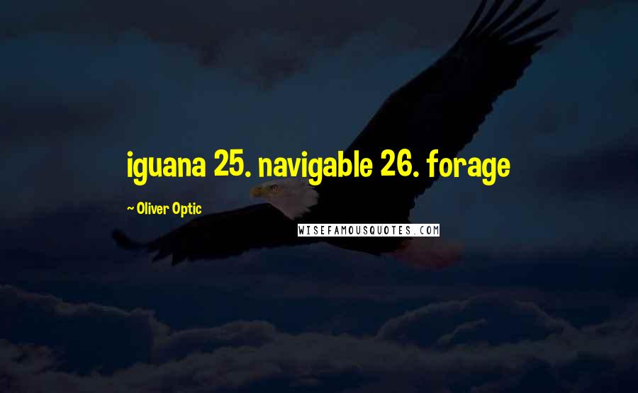 Oliver Optic Quotes: iguana 25. navigable 26. forage