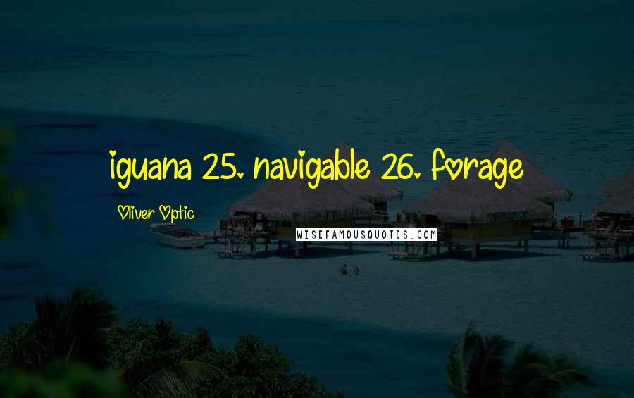 Oliver Optic Quotes: iguana 25. navigable 26. forage