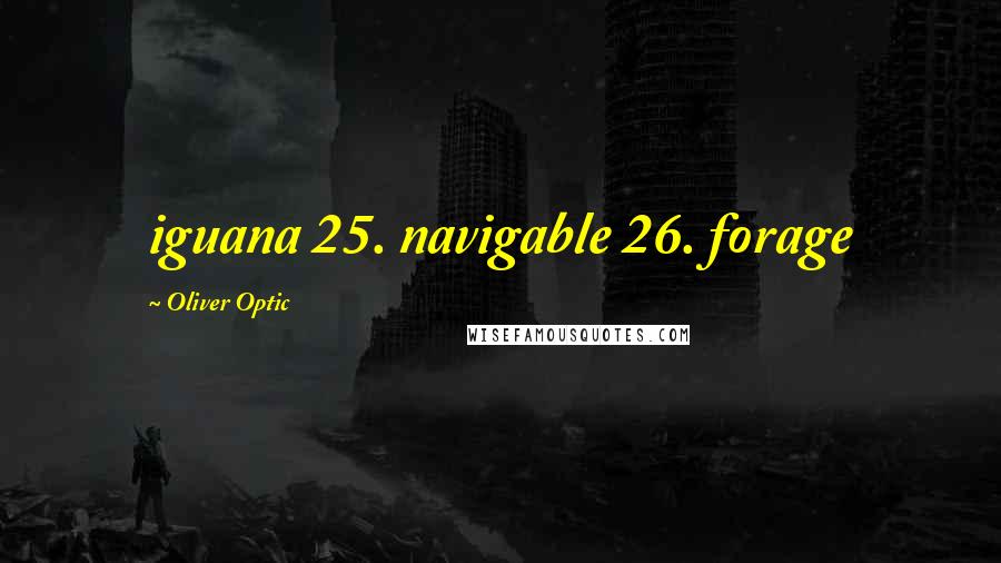 Oliver Optic Quotes: iguana 25. navigable 26. forage
