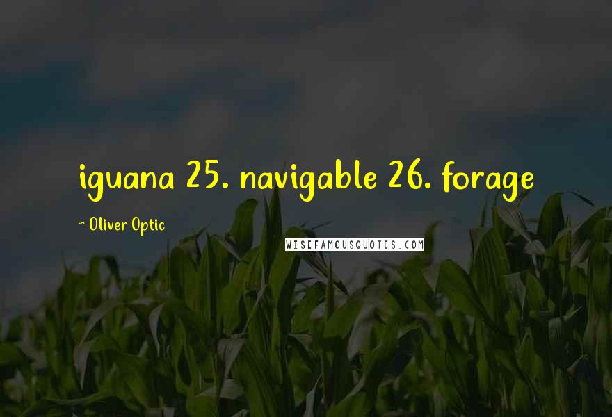 Oliver Optic Quotes: iguana 25. navigable 26. forage