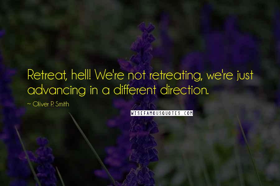 Oliver P. Smith Quotes: Retreat, hell! We're not retreating, we're just advancing in a different direction.