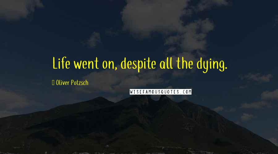 Oliver Potzsch Quotes: Life went on, despite all the dying.