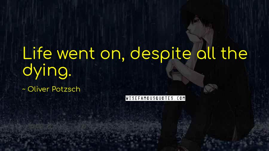 Oliver Potzsch Quotes: Life went on, despite all the dying.