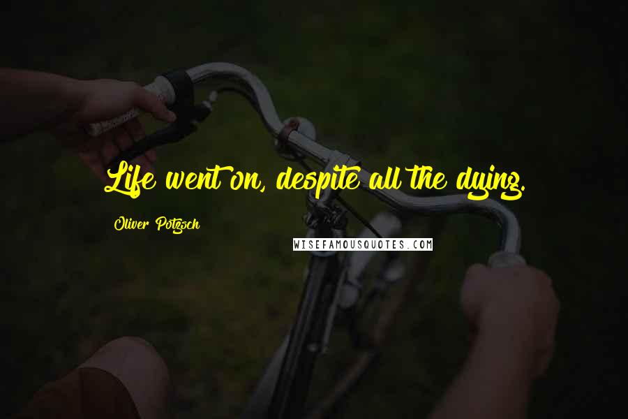 Oliver Potzsch Quotes: Life went on, despite all the dying.