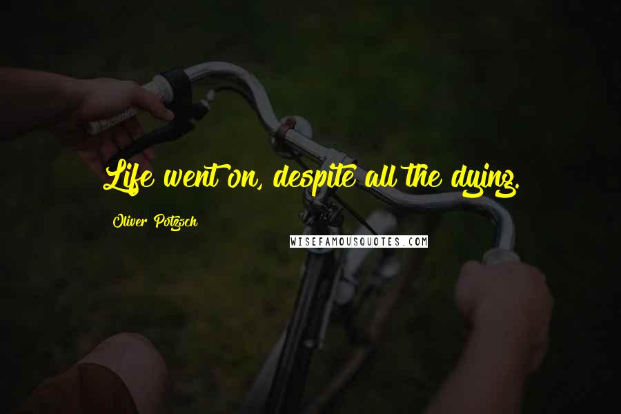 Oliver Potzsch Quotes: Life went on, despite all the dying.