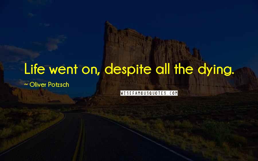 Oliver Potzsch Quotes: Life went on, despite all the dying.