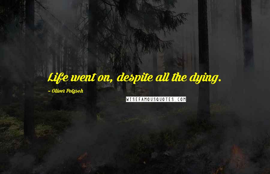 Oliver Potzsch Quotes: Life went on, despite all the dying.