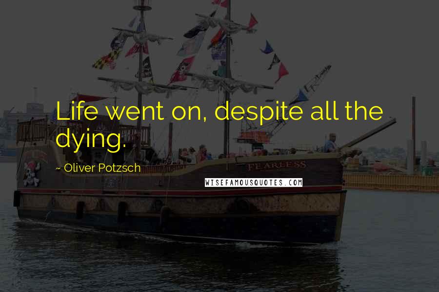 Oliver Potzsch Quotes: Life went on, despite all the dying.