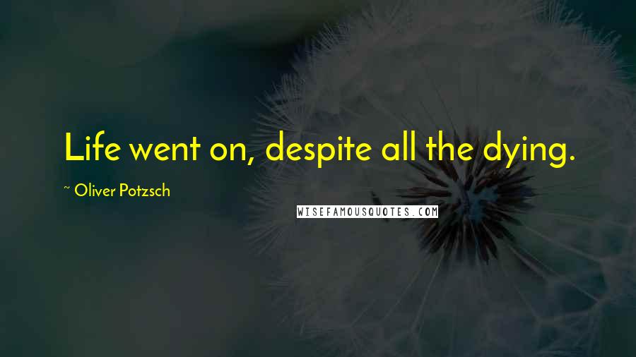 Oliver Potzsch Quotes: Life went on, despite all the dying.