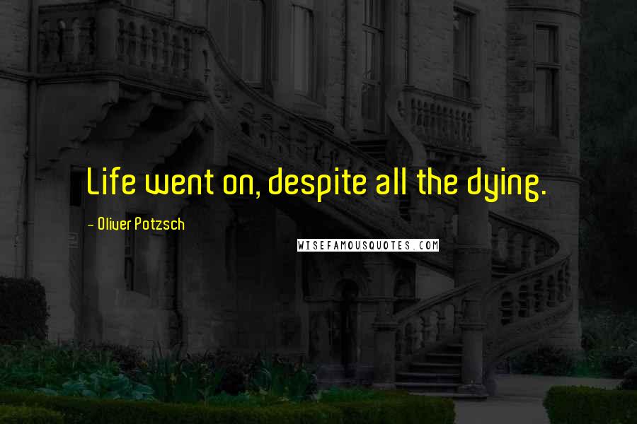 Oliver Potzsch Quotes: Life went on, despite all the dying.