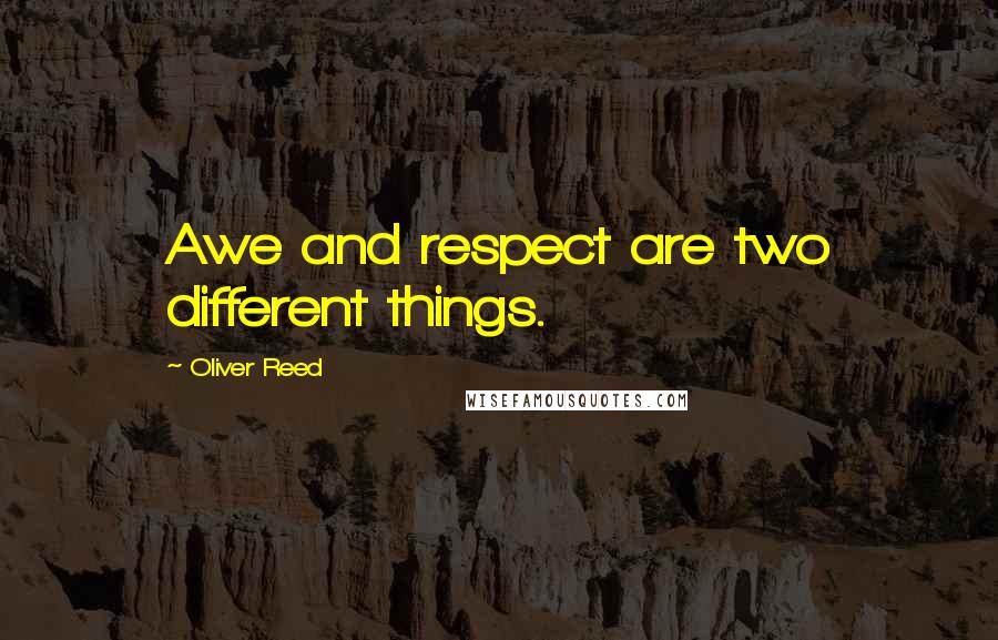 Oliver Reed Quotes: Awe and respect are two different things.