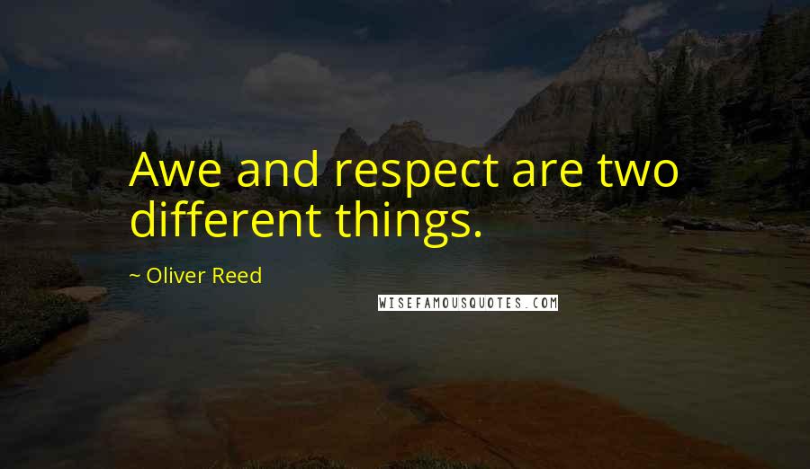 Oliver Reed Quotes: Awe and respect are two different things.