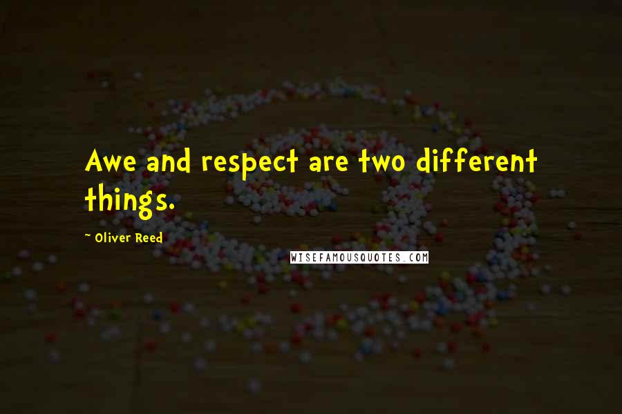 Oliver Reed Quotes: Awe and respect are two different things.