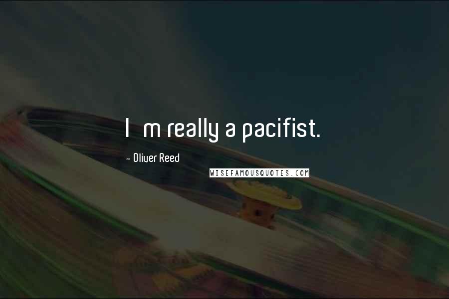 Oliver Reed Quotes: I'm really a pacifist.