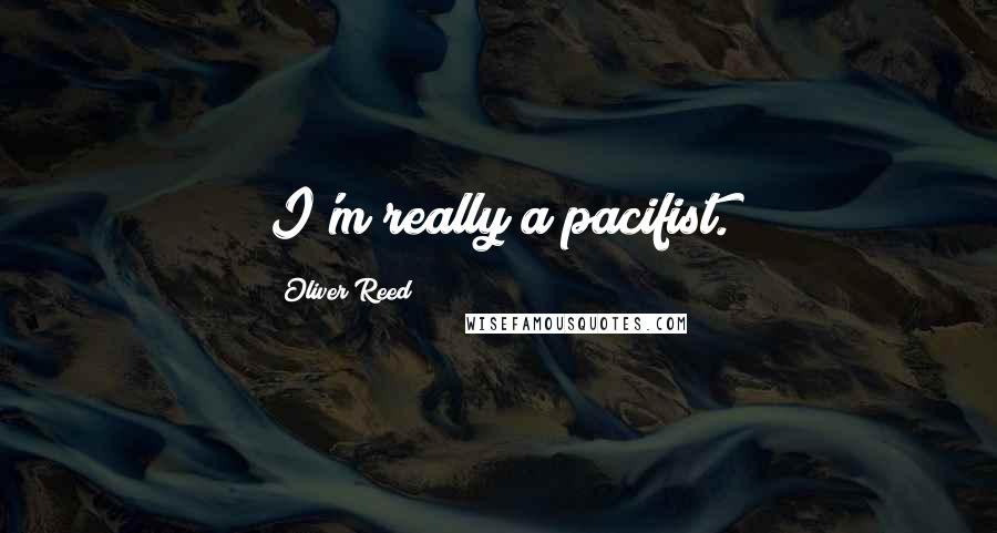 Oliver Reed Quotes: I'm really a pacifist.