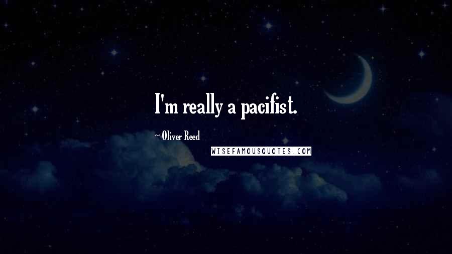 Oliver Reed Quotes: I'm really a pacifist.