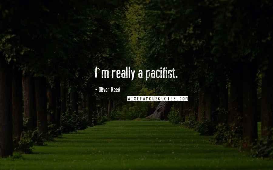 Oliver Reed Quotes: I'm really a pacifist.