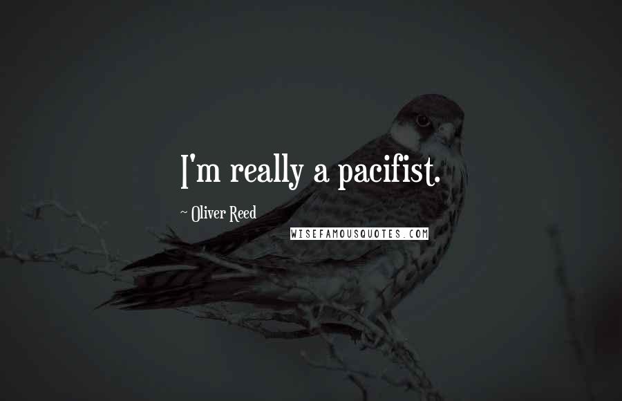 Oliver Reed Quotes: I'm really a pacifist.