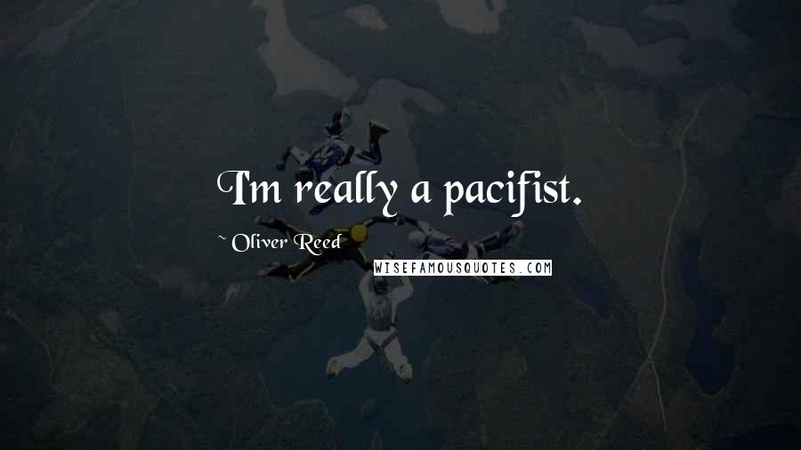 Oliver Reed Quotes: I'm really a pacifist.