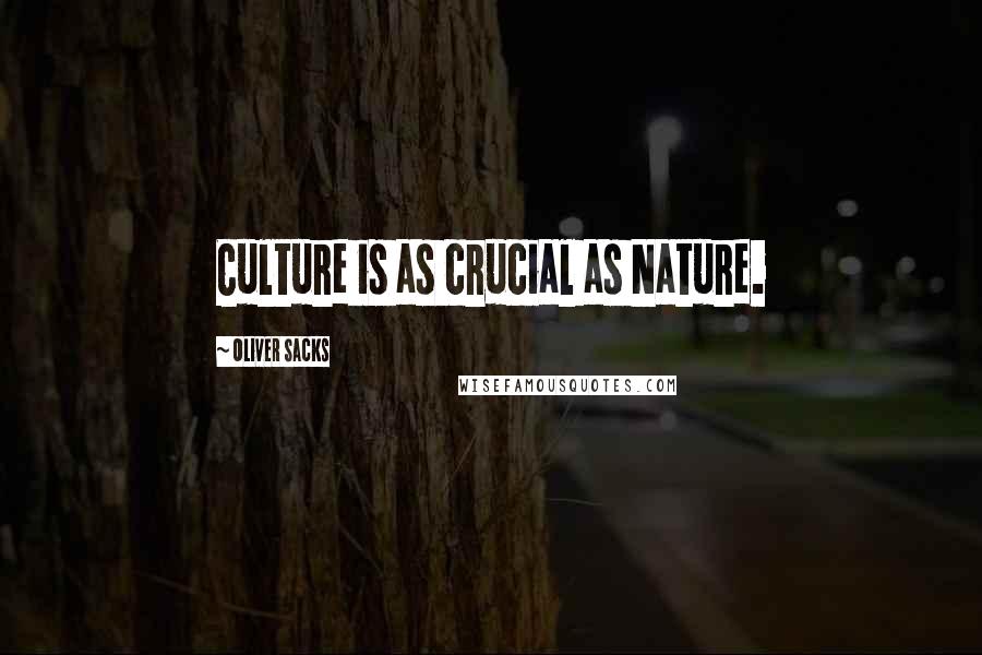 Oliver Sacks Quotes: Culture is as crucial as Nature.