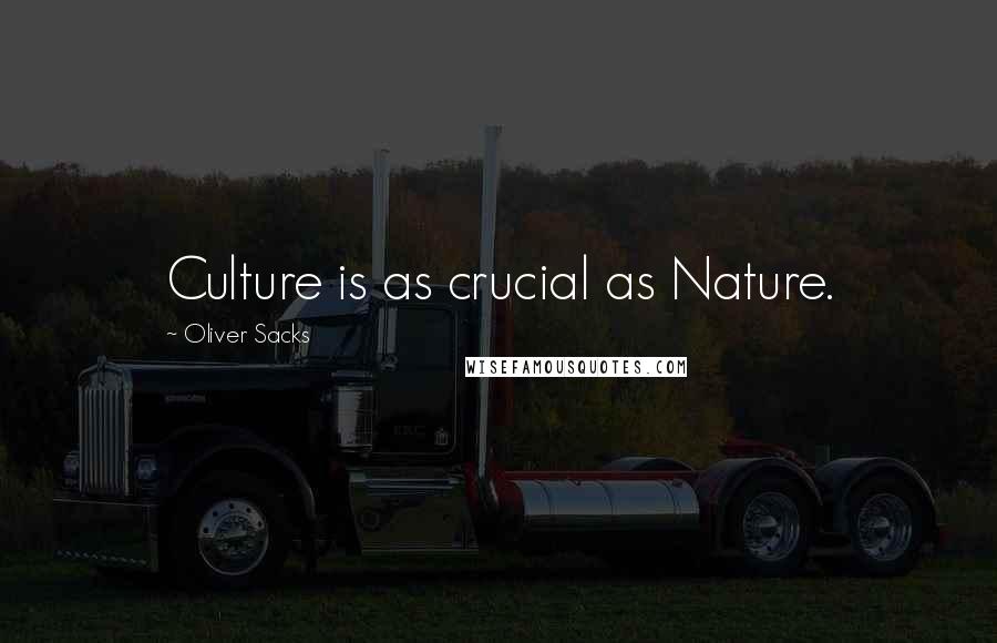 Oliver Sacks Quotes: Culture is as crucial as Nature.