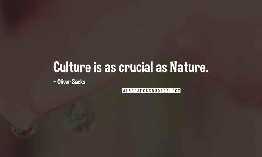 Oliver Sacks Quotes: Culture is as crucial as Nature.