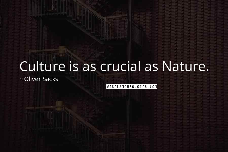 Oliver Sacks Quotes: Culture is as crucial as Nature.