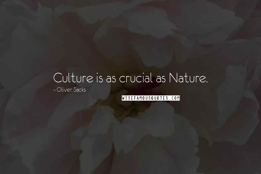 Oliver Sacks Quotes: Culture is as crucial as Nature.