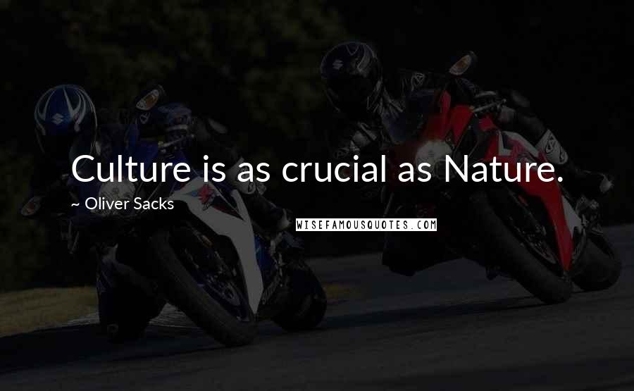 Oliver Sacks Quotes: Culture is as crucial as Nature.