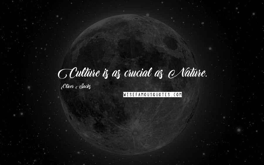 Oliver Sacks Quotes: Culture is as crucial as Nature.