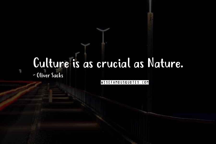 Oliver Sacks Quotes: Culture is as crucial as Nature.