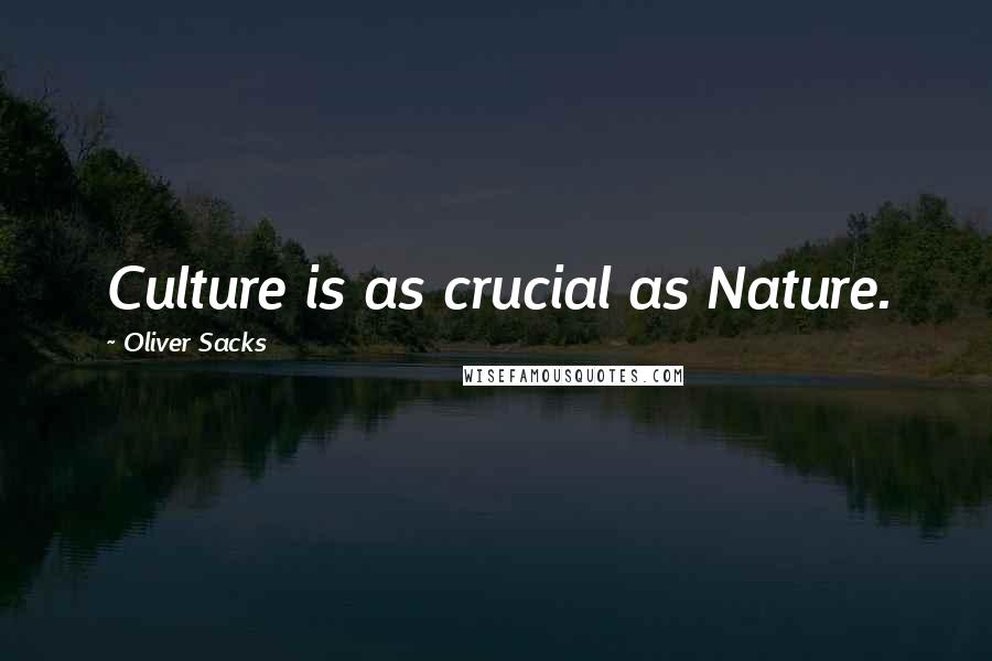 Oliver Sacks Quotes: Culture is as crucial as Nature.