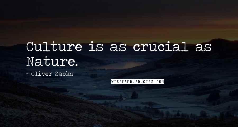 Oliver Sacks Quotes: Culture is as crucial as Nature.