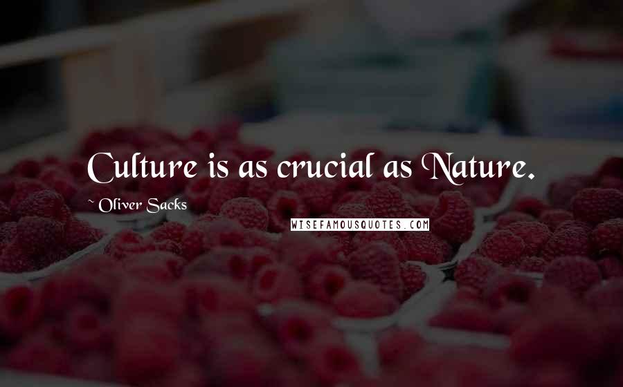 Oliver Sacks Quotes: Culture is as crucial as Nature.